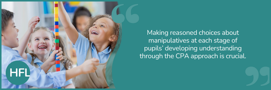 "Making reasoned choices about manipulatives at each stage of pupils’ developing understanding through the CPA approach is crucial." 