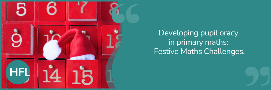 "Developing pupil oracy in primary maths; Festive Maths Challenges."