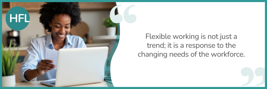 "Flexible working is not just a trendl it is a response to the changing needs of the workforce."