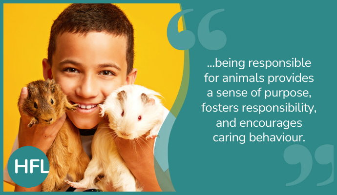 "...being responsible for animals provides a sense of purpose, fosters responsibility, and encourages caring behaviour."