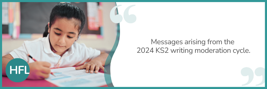 "Messages arising from the 2024 KS2 writing moderation cycle."