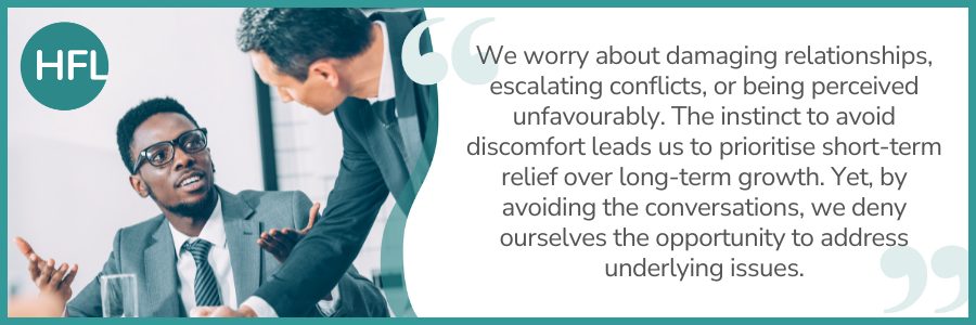 "We worry about damaging relationships, escalating conflicts, or being perceived unfavourably. The instinct to avoid discomfort leads us to prioritise short-term relief over long-term growth. Yet, by avoiding the conversations, we deny ourselves the opportunity to address underlying issues."