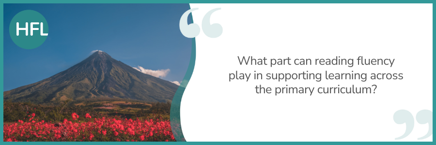 "What part can reading fluency play in supporting learning across the primary curriculum?"