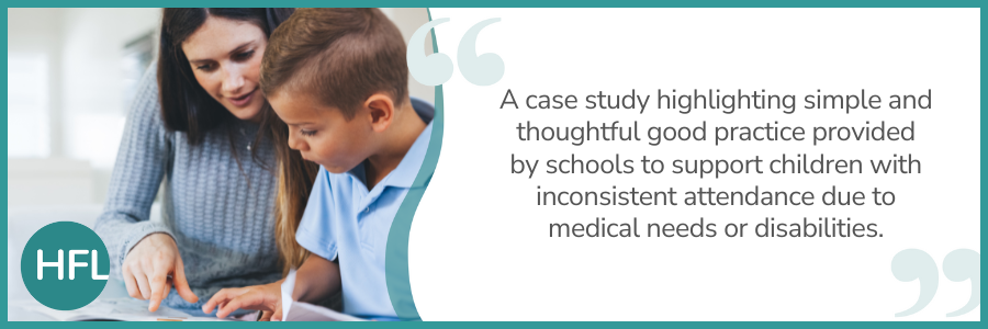 A case study highlighting simple and thoughtful good practice provided by schools to support children with inconsistent attendance due to medical needs or disabilities