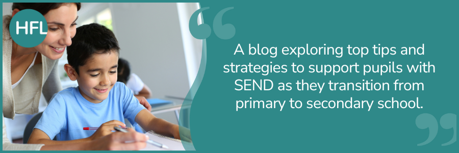 "A blog exploring top tips and strategies to support pupils with SEND as they transition from primary to secondary school."