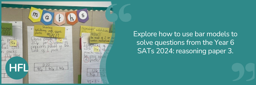 "Explore how to use bar models to solve questions from the Year 6 SATs 2024: reasoning paper 3"