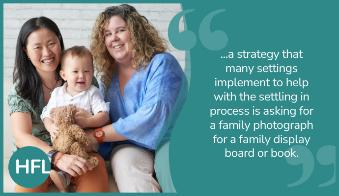 "...a strategy that many settings implement to help with the settling in process is asking for a family photograph for a family display board or book."